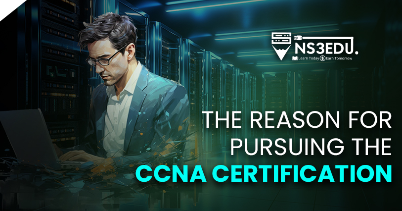 The Reasons for Pursuing The CCNA Certification